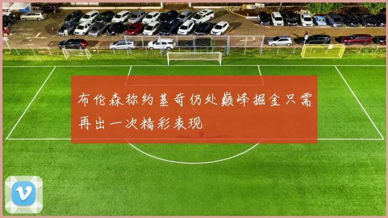 布伦森称约基奇仍处巅峰掘金只需再出一次精彩表现
