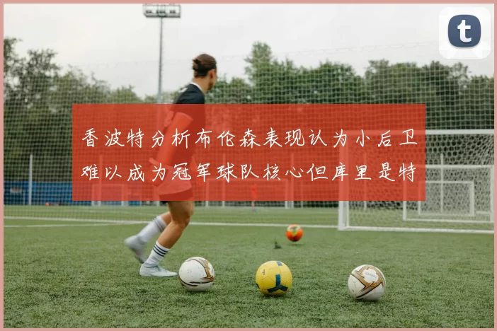 香波特分析布伦森表现认为小后卫难以成为冠军球队核心但库里是特例