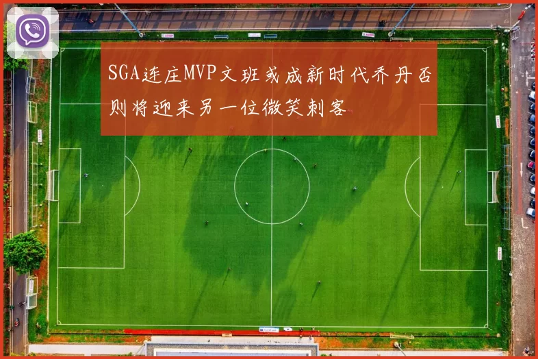 SGA连庄MVP文班或成新时代乔丹否则将迎来另一位微笑刺客